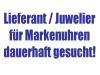 Juwelier/ Lieferant für Marken UHREN gesucht!